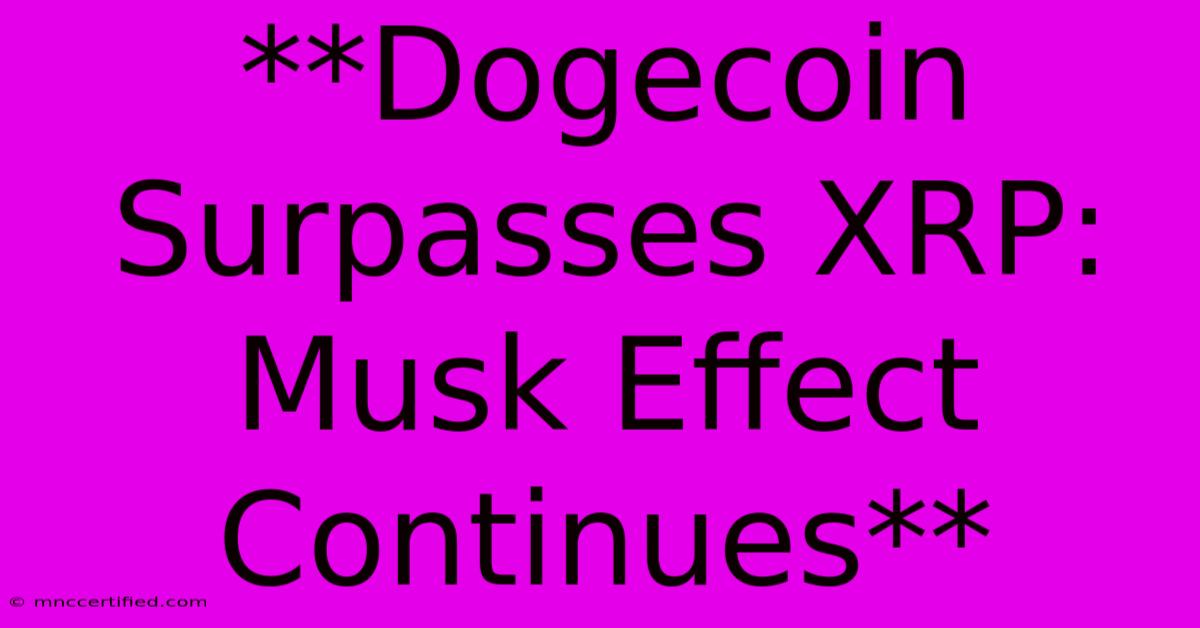 **Dogecoin Surpasses XRP: Musk Effect Continues**