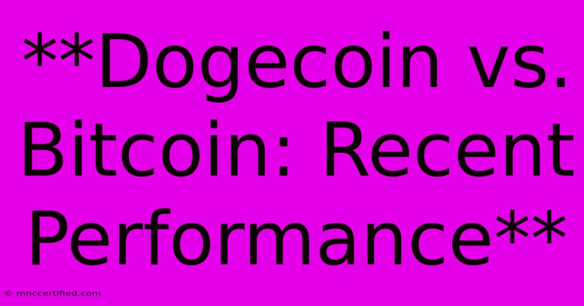 **Dogecoin Vs. Bitcoin: Recent Performance**