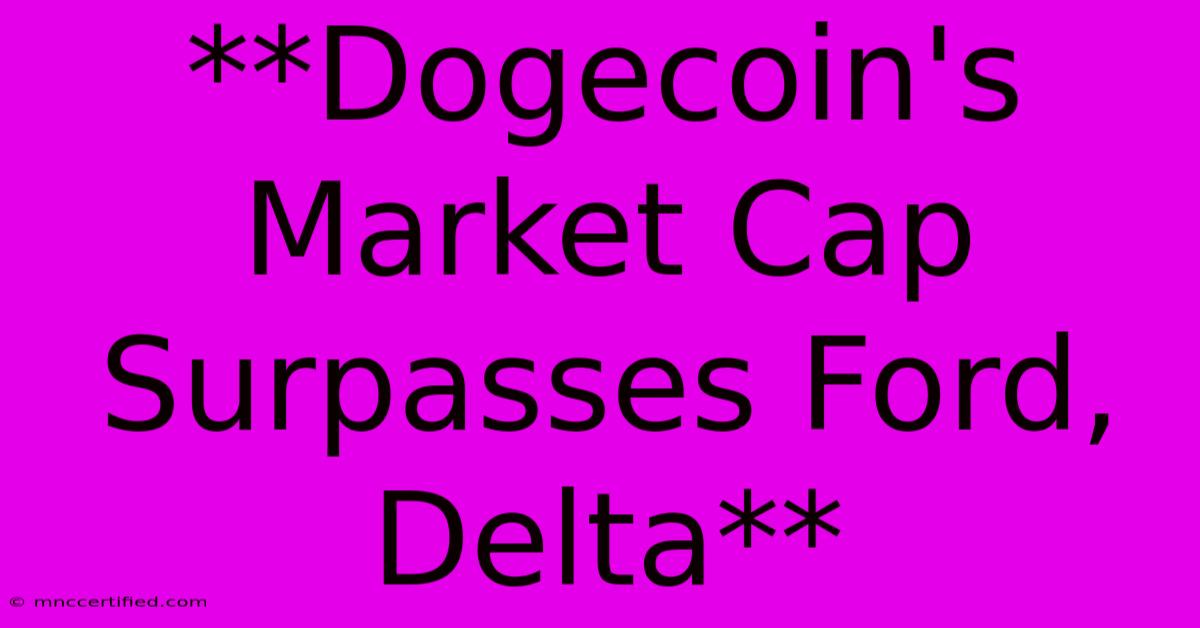 **Dogecoin's Market Cap Surpasses Ford, Delta** 