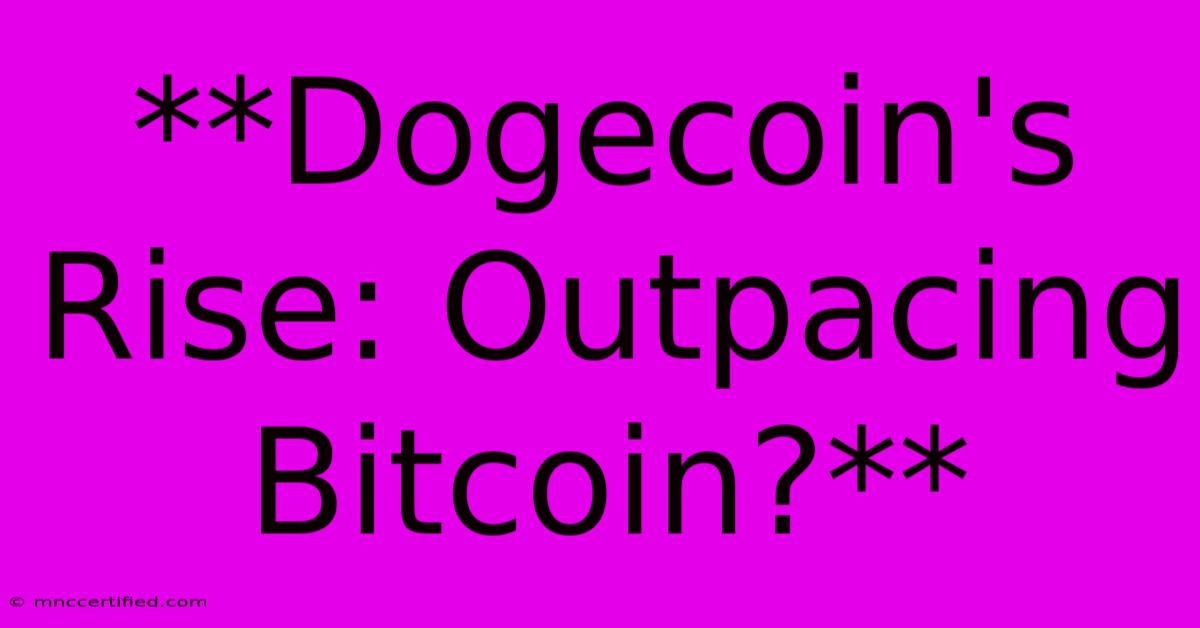 **Dogecoin's Rise: Outpacing Bitcoin?**