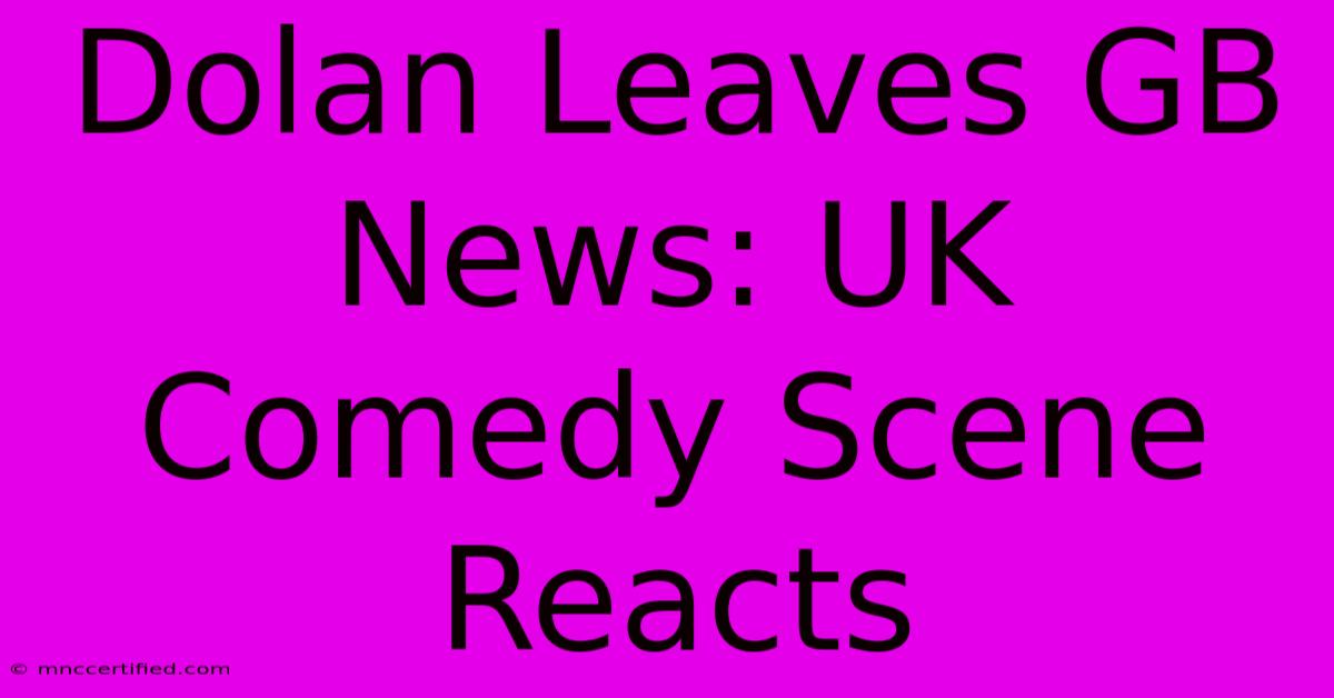 Dolan Leaves GB News: UK Comedy Scene Reacts