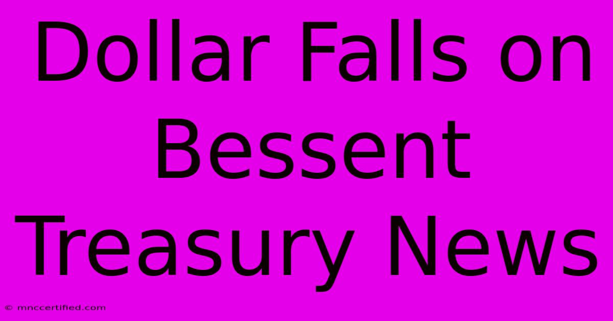 Dollar Falls On Bessent Treasury News