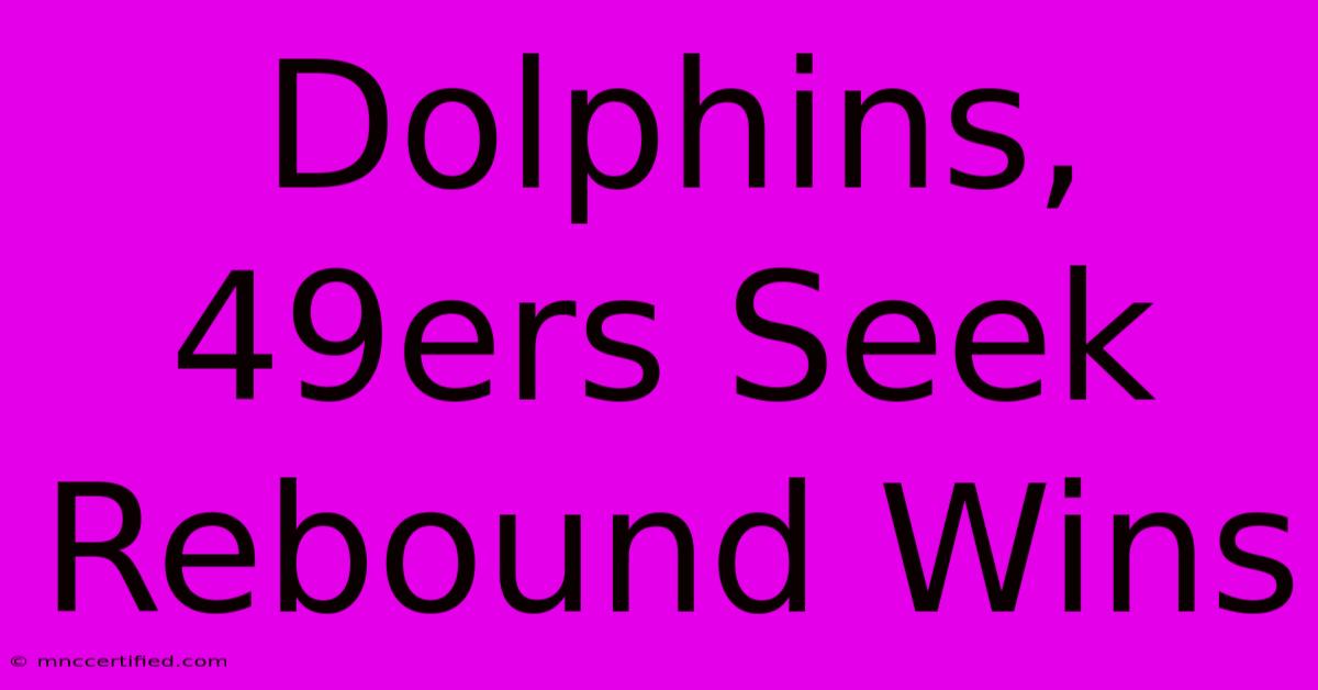 Dolphins, 49ers Seek Rebound Wins