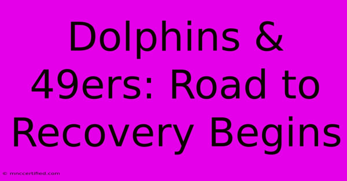 Dolphins & 49ers: Road To Recovery Begins