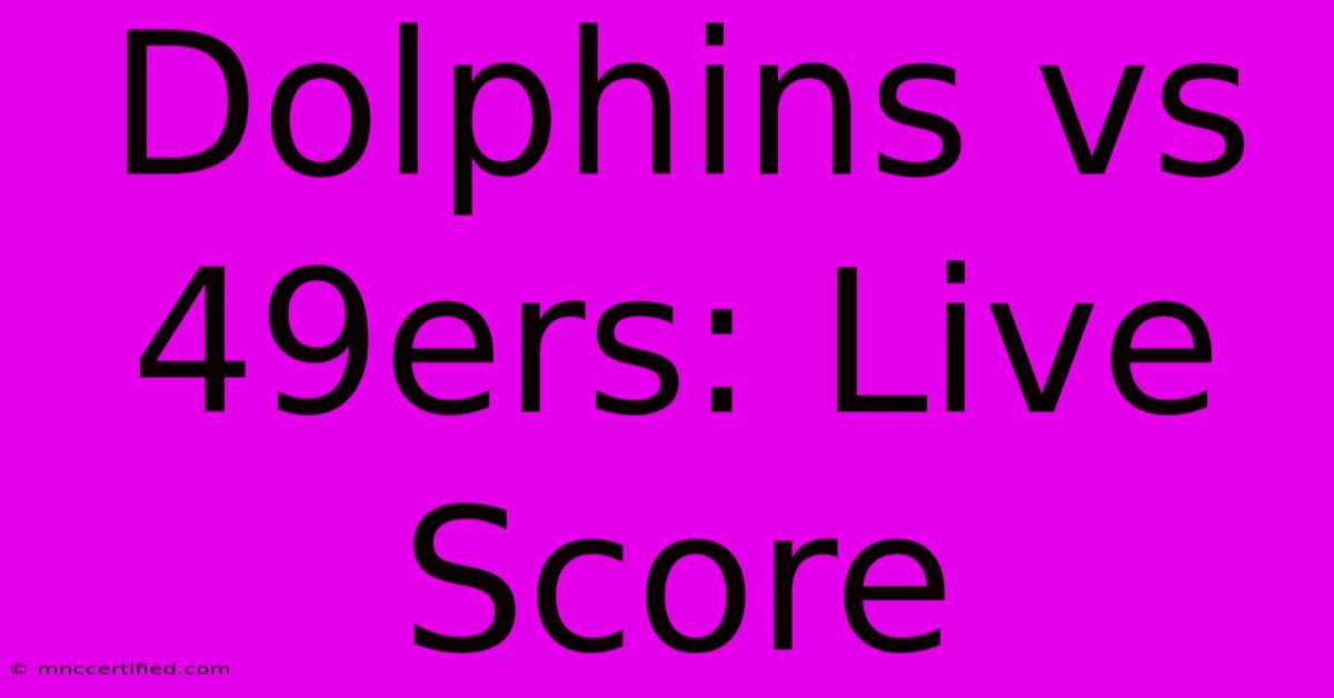 Dolphins Vs 49ers: Live Score