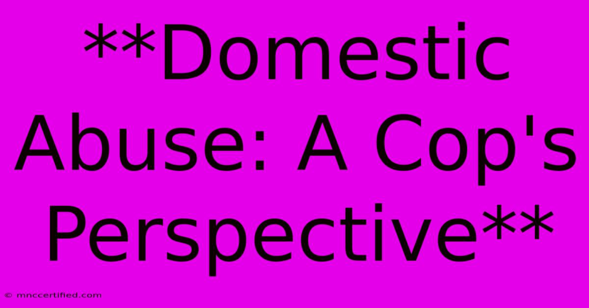 **Domestic Abuse: A Cop's Perspective** 