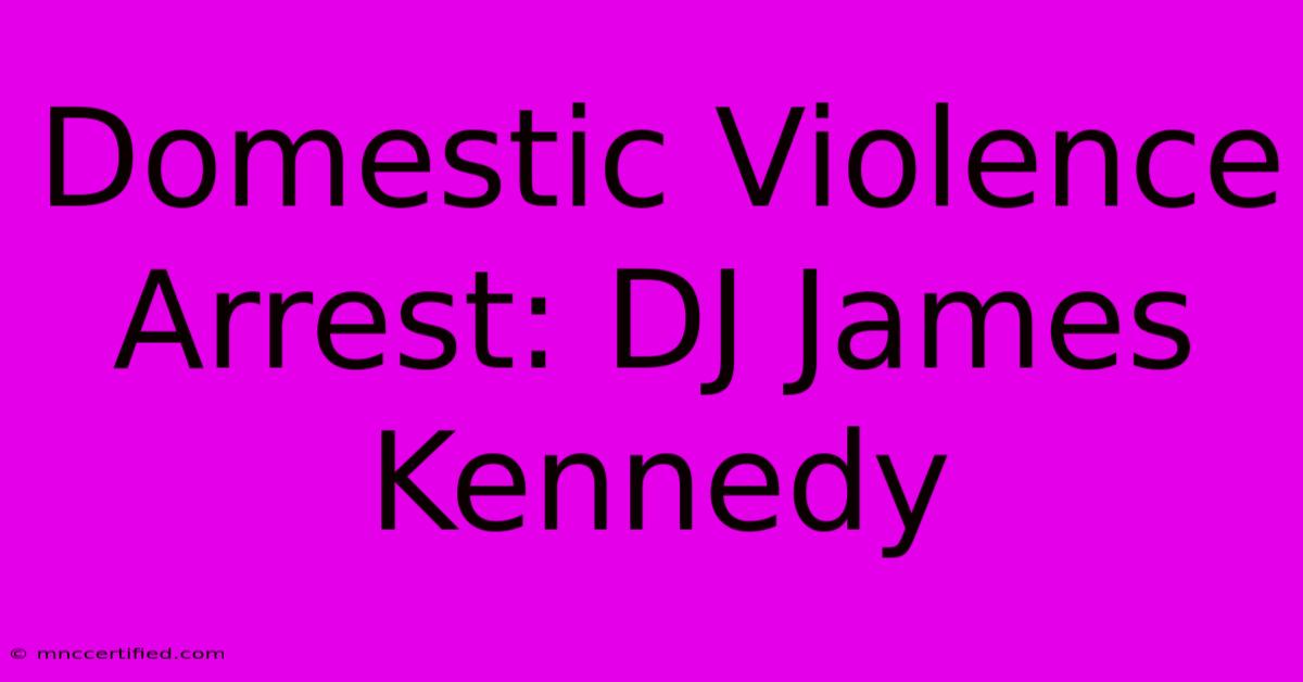 Domestic Violence Arrest: DJ James Kennedy