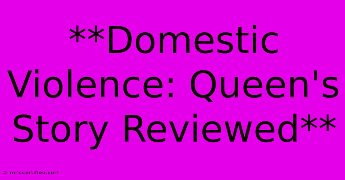 **Domestic Violence: Queen's Story Reviewed** 