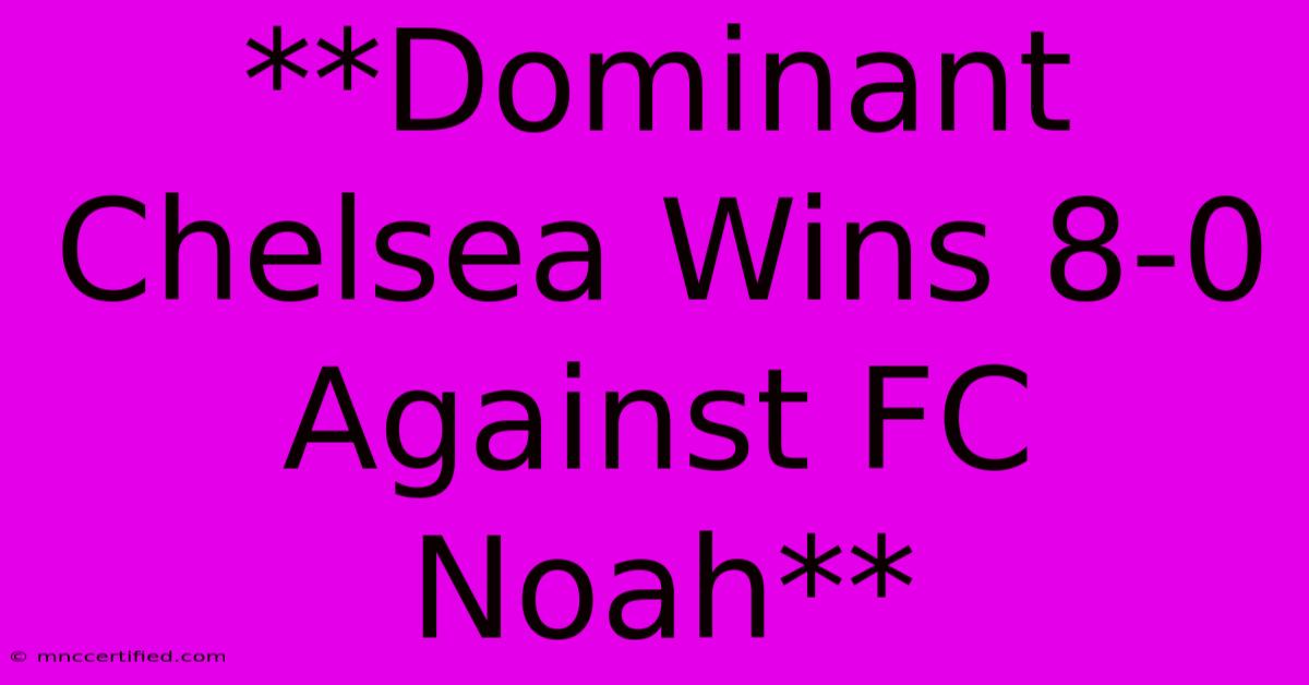 **Dominant Chelsea Wins 8-0 Against FC Noah**