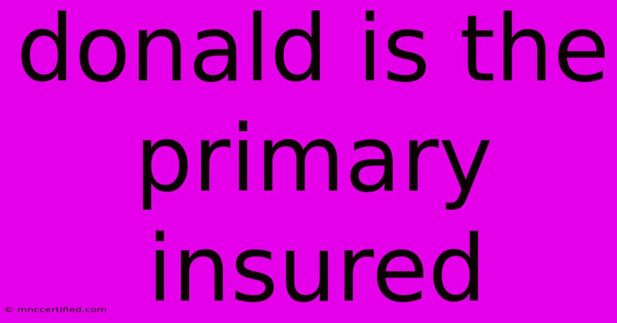 Donald Is The Primary Insured