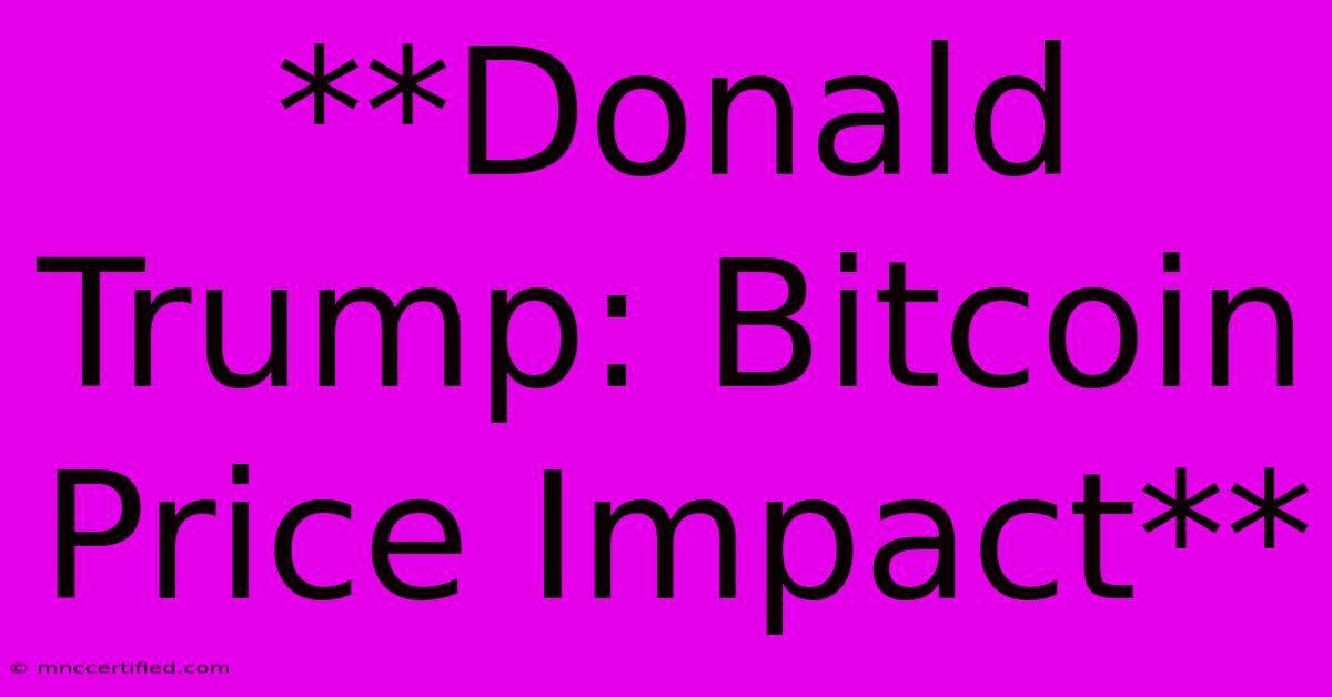 **Donald Trump: Bitcoin Price Impact**