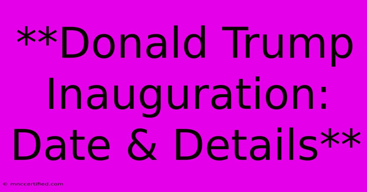 **Donald Trump Inauguration: Date & Details**