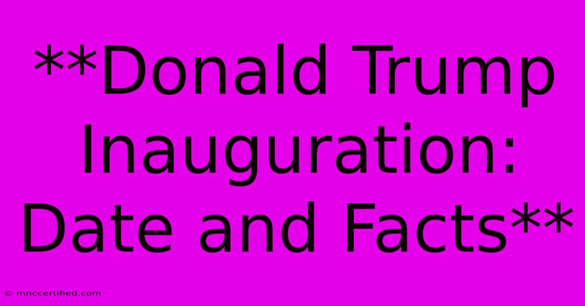 **Donald Trump Inauguration: Date And Facts** 