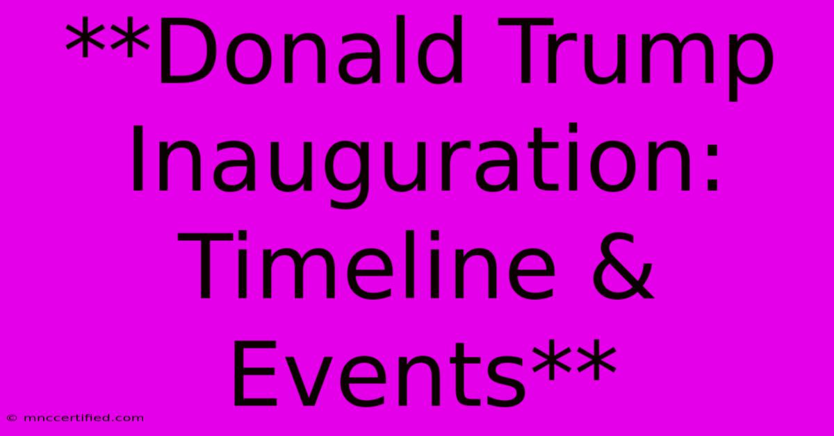 **Donald Trump Inauguration: Timeline & Events**