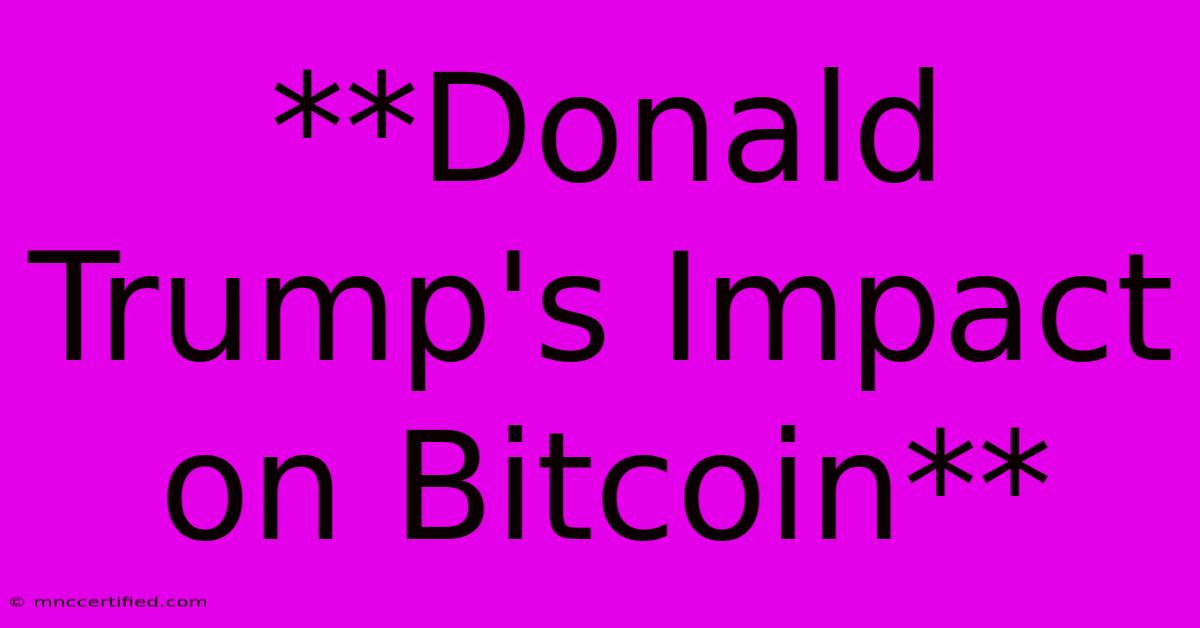 **Donald Trump's Impact On Bitcoin**