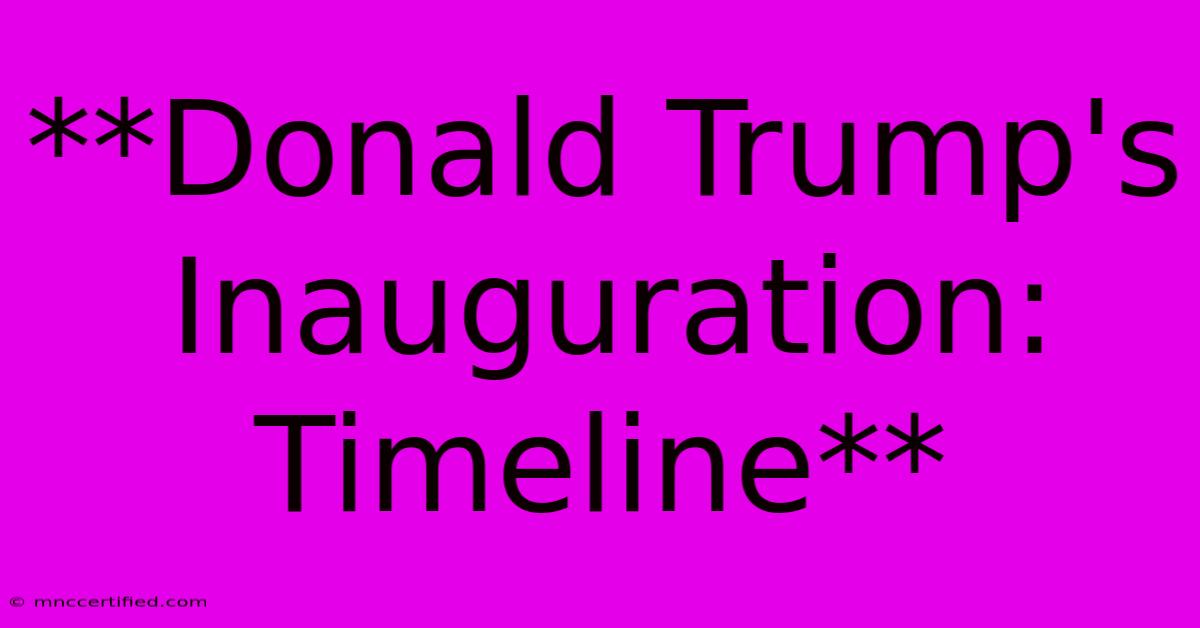 **Donald Trump's Inauguration: Timeline**