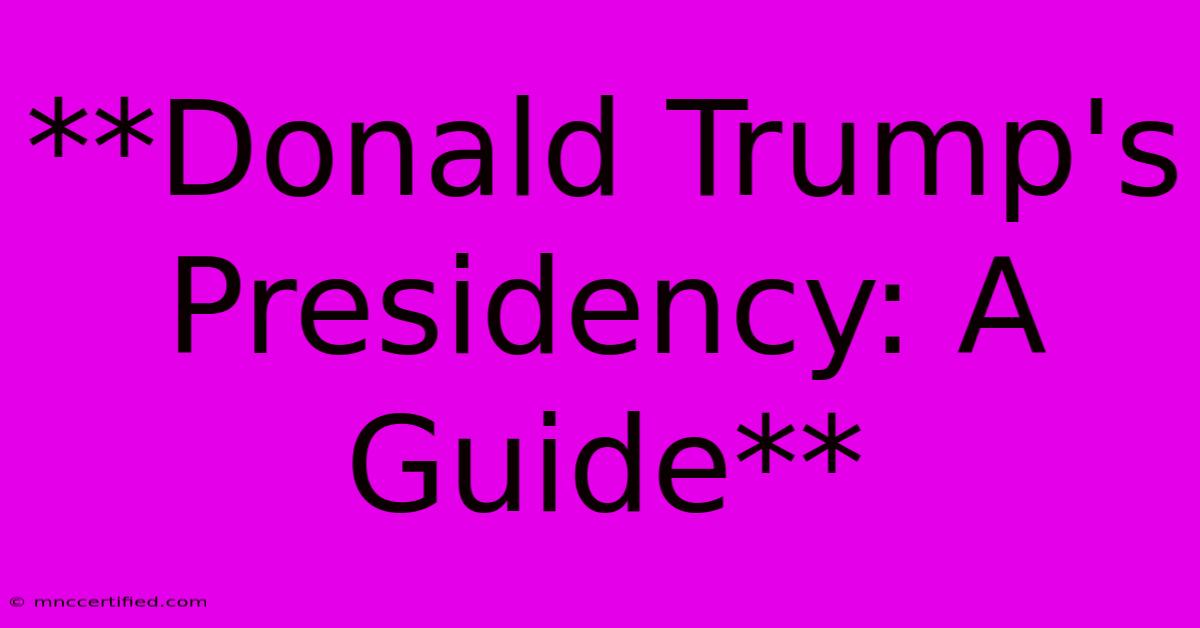 **Donald Trump's Presidency: A Guide** 