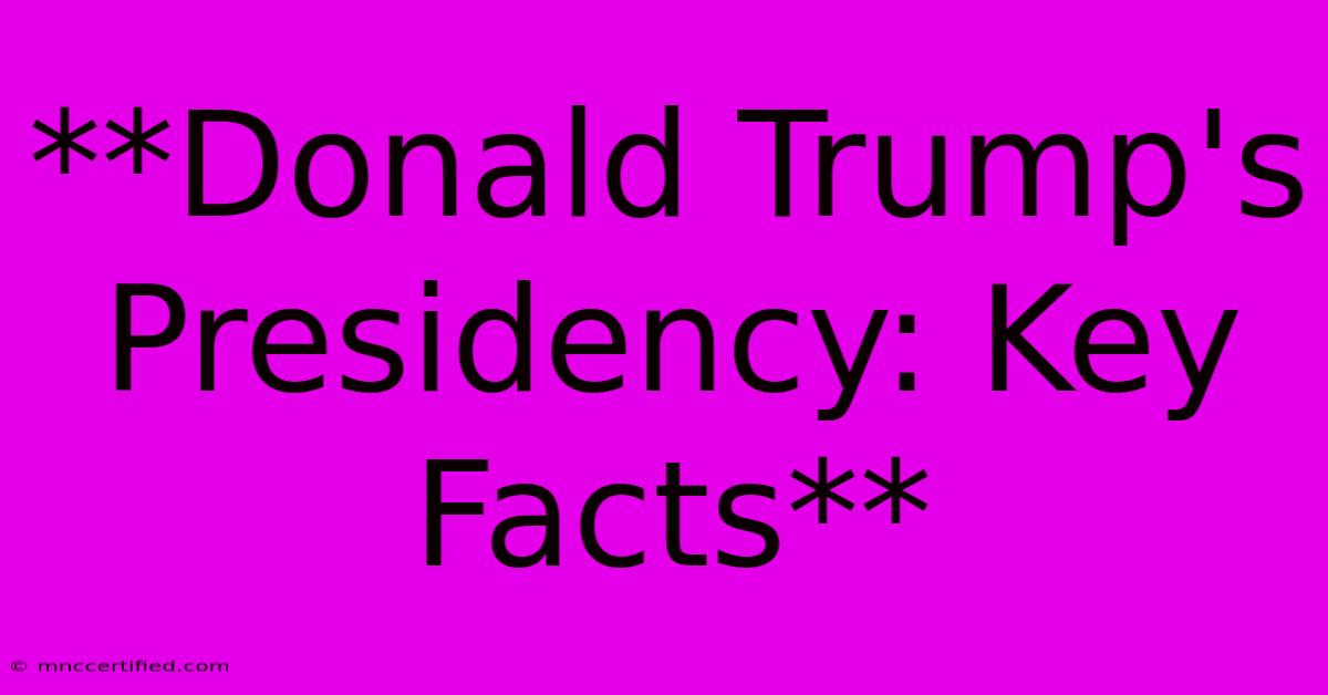 **Donald Trump's Presidency: Key Facts**