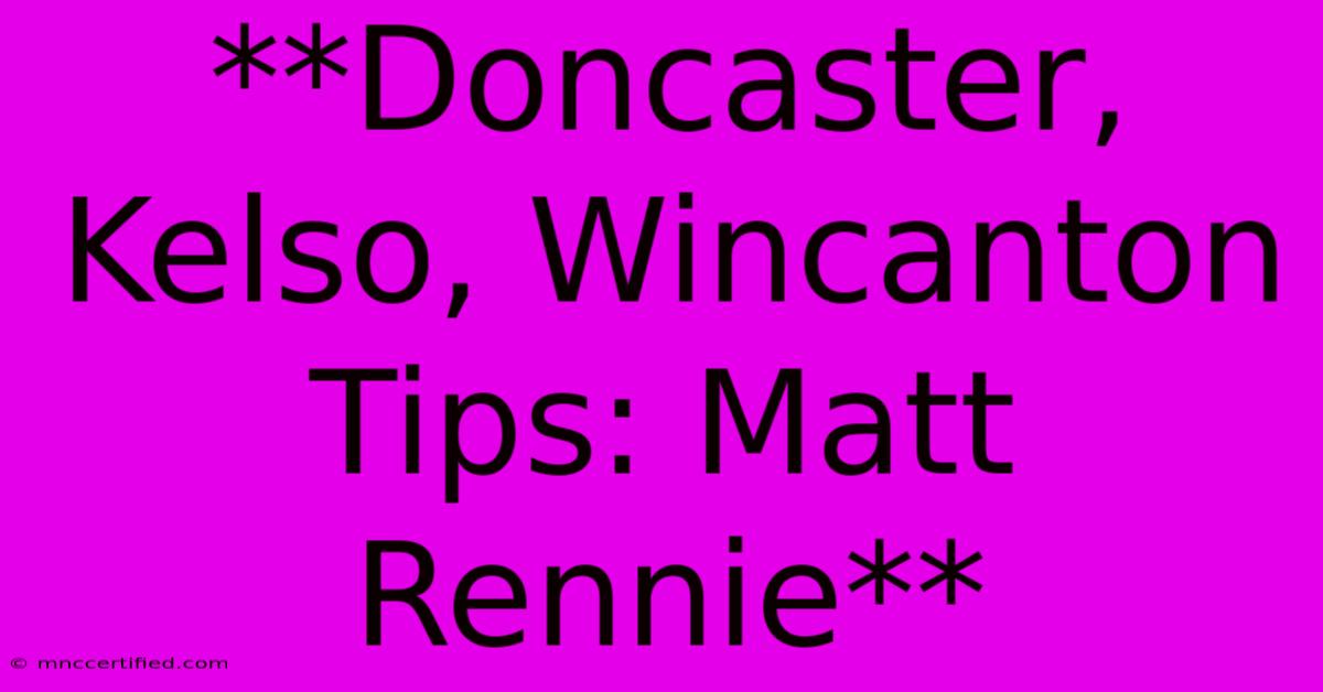 **Doncaster, Kelso, Wincanton Tips: Matt Rennie**