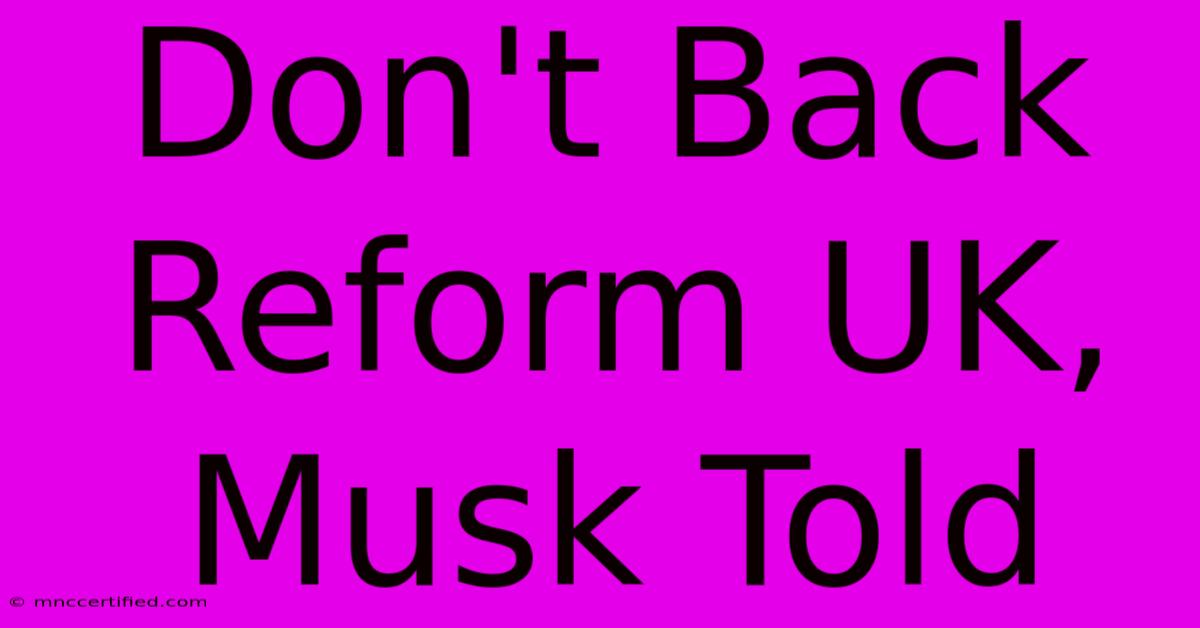 Don't Back Reform UK, Musk Told