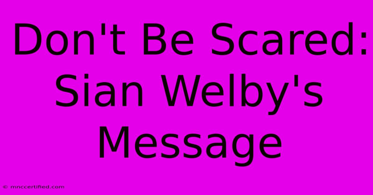 Don't Be Scared: Sian Welby's Message