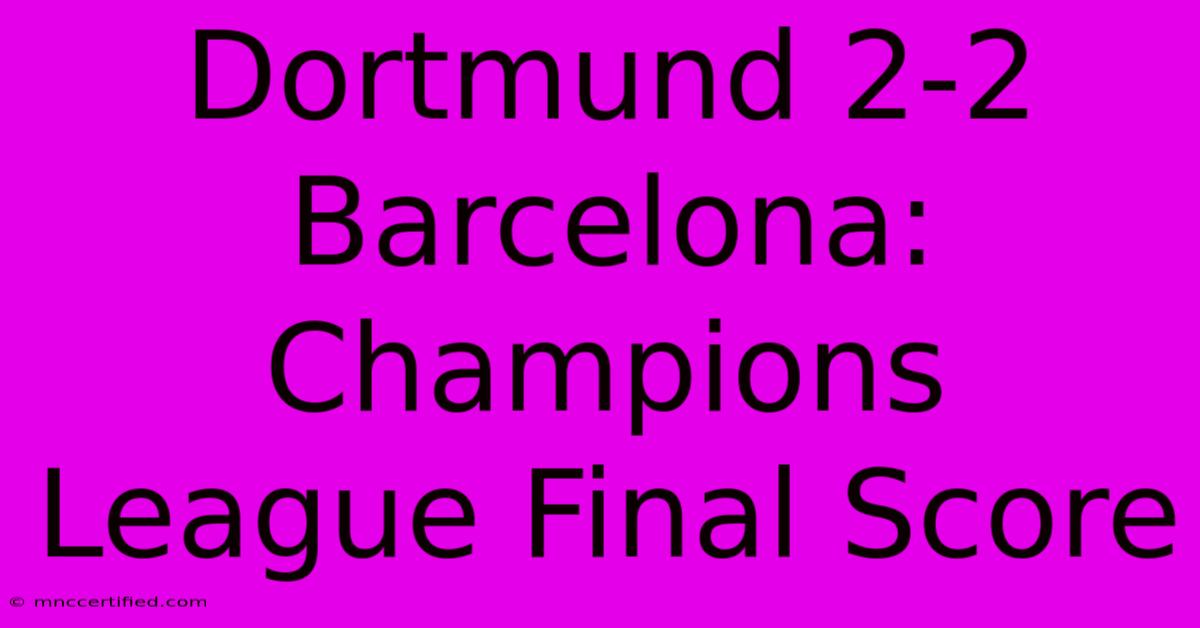 Dortmund 2-2 Barcelona: Champions League Final Score