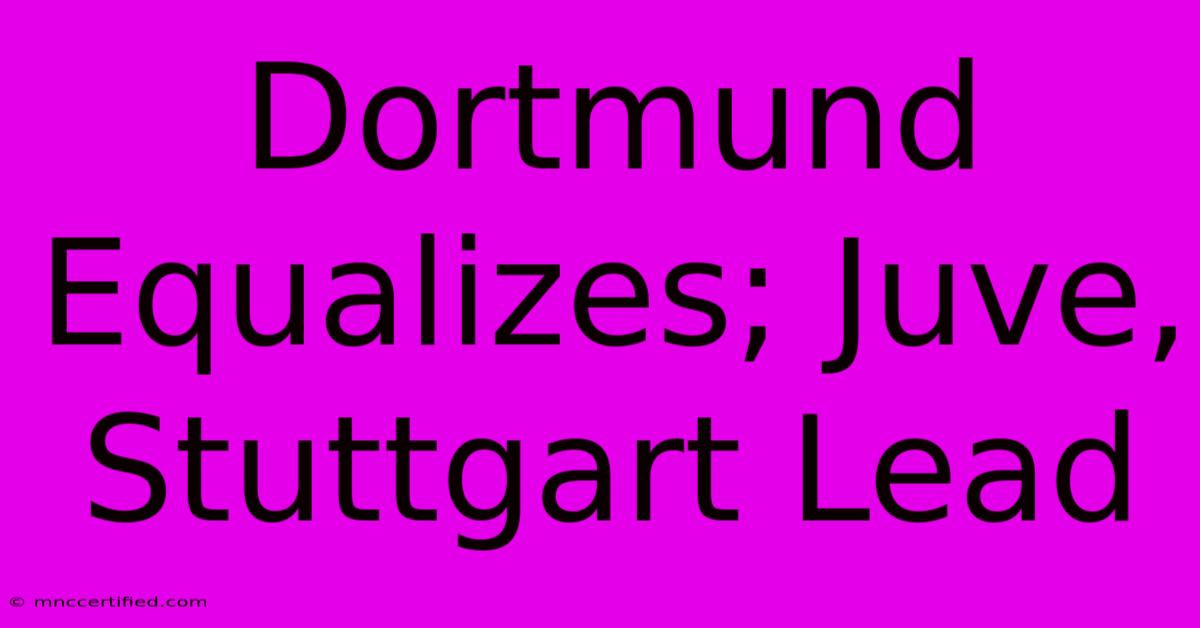 Dortmund Equalizes; Juve, Stuttgart Lead