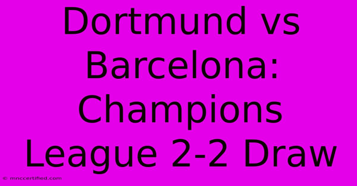 Dortmund Vs Barcelona: Champions League 2-2 Draw