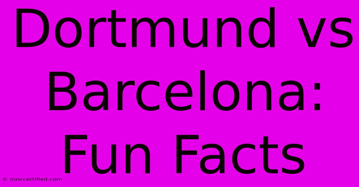 Dortmund Vs Barcelona: Fun Facts