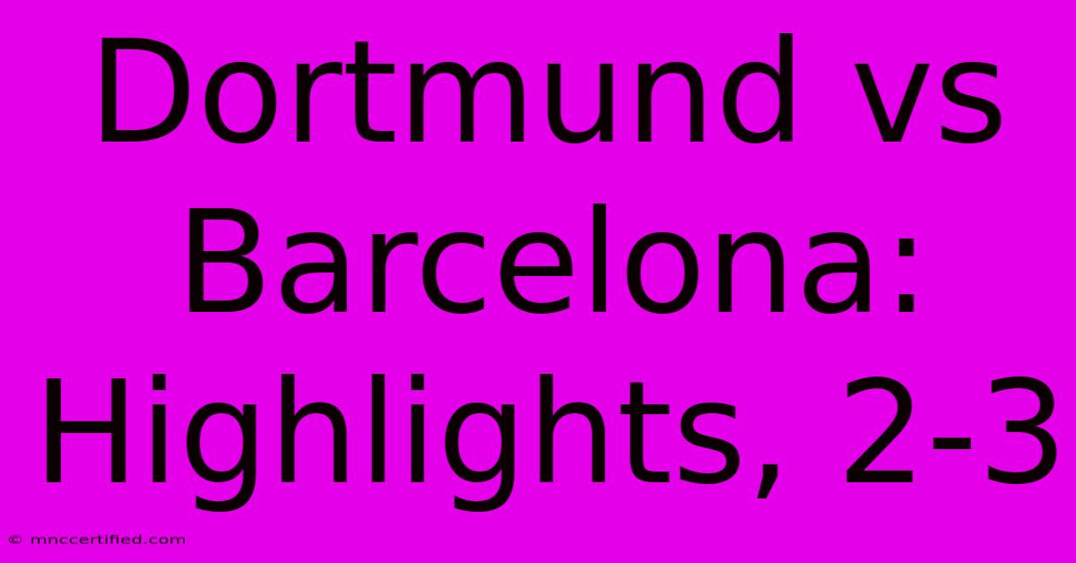 Dortmund Vs Barcelona: Highlights, 2-3