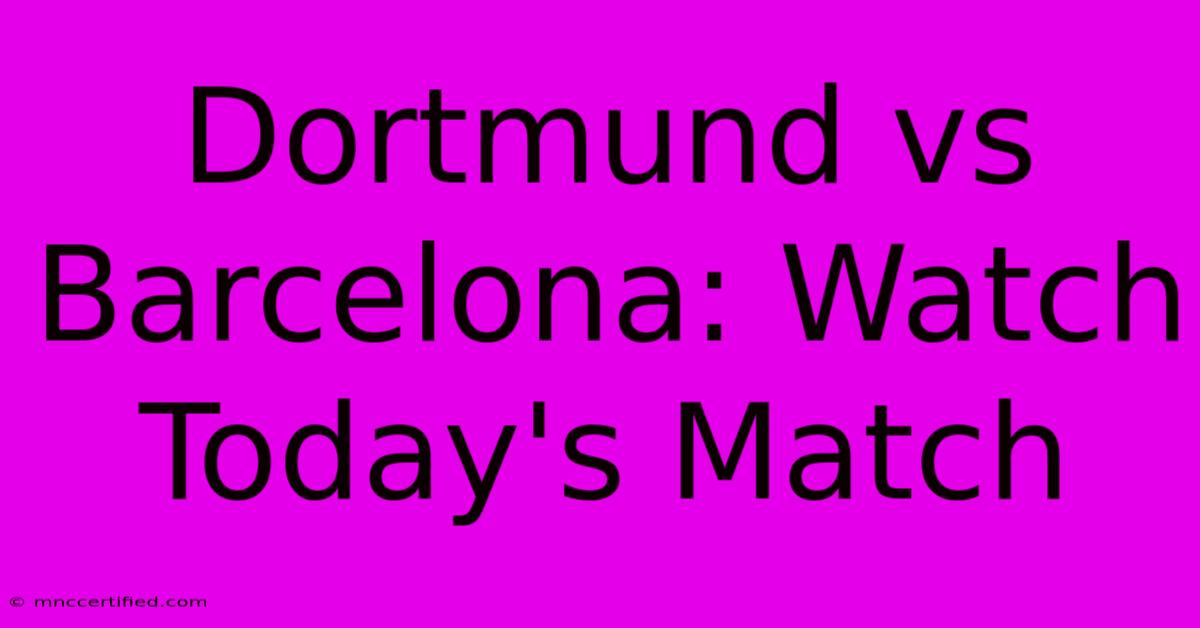 Dortmund Vs Barcelona: Watch Today's Match