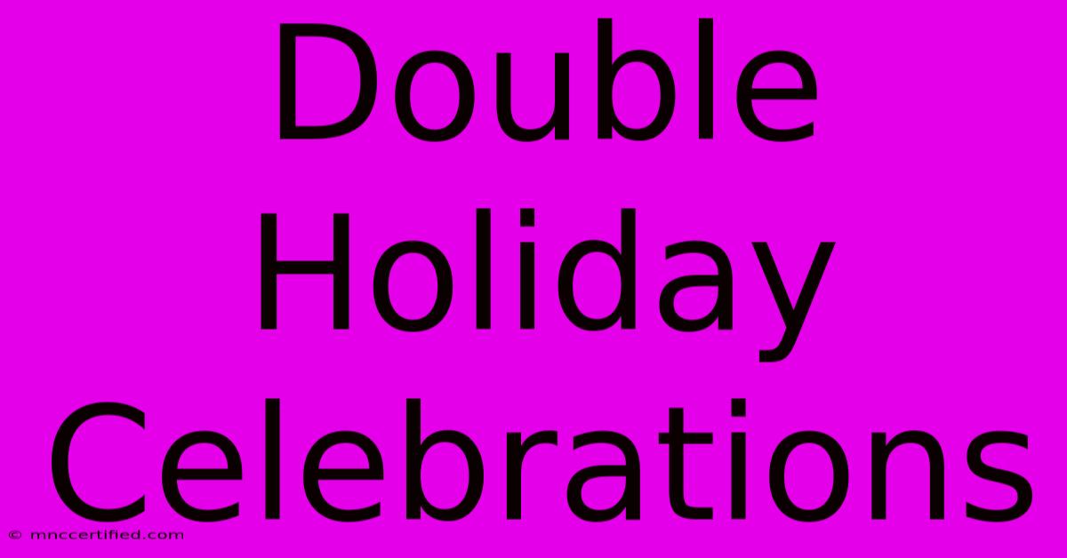 Double Holiday Celebrations