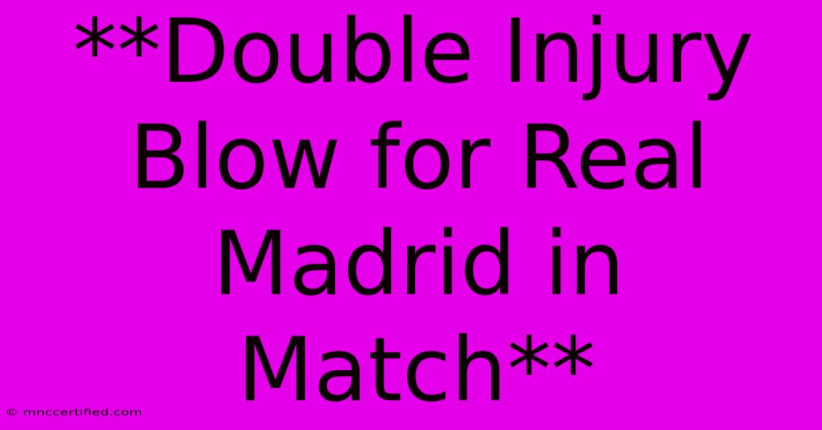 **Double Injury Blow For Real Madrid In Match**