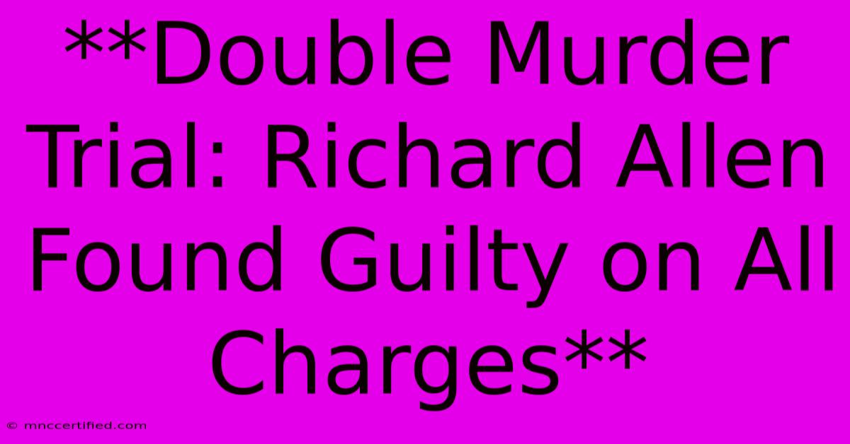 **Double Murder Trial: Richard Allen Found Guilty On All Charges**