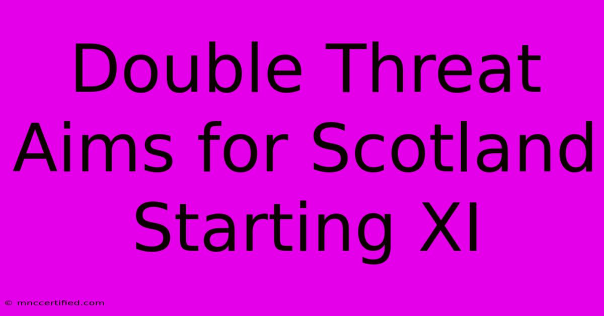 Double Threat Aims For Scotland Starting XI