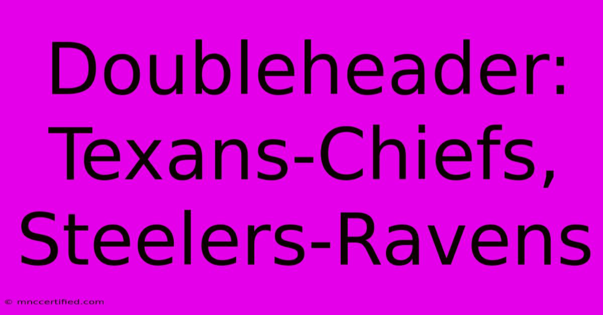 Doubleheader: Texans-Chiefs, Steelers-Ravens