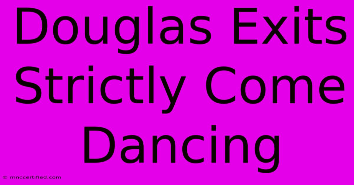 Douglas Exits Strictly Come Dancing