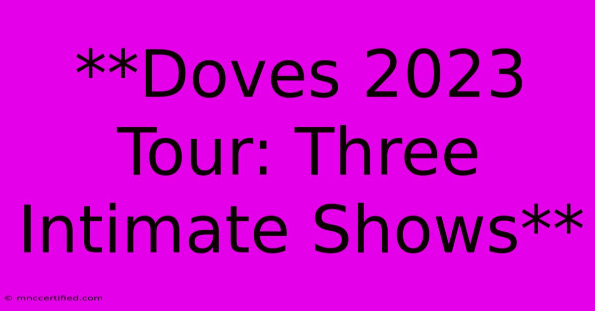 **Doves 2023 Tour: Three Intimate Shows**