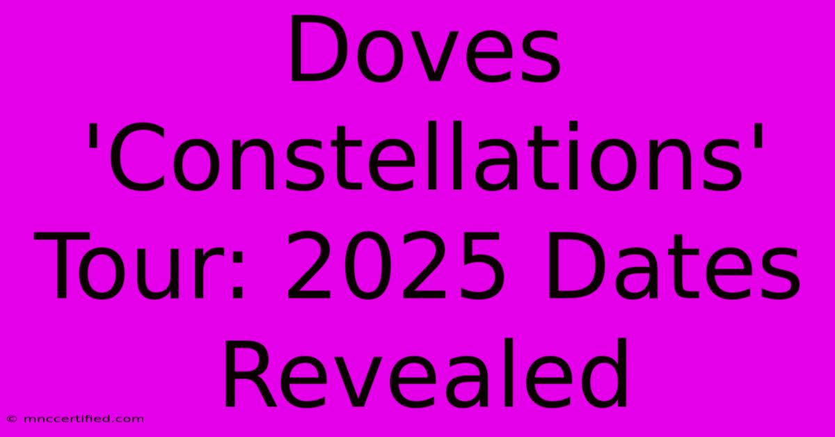 Doves 'Constellations' Tour: 2025 Dates Revealed 