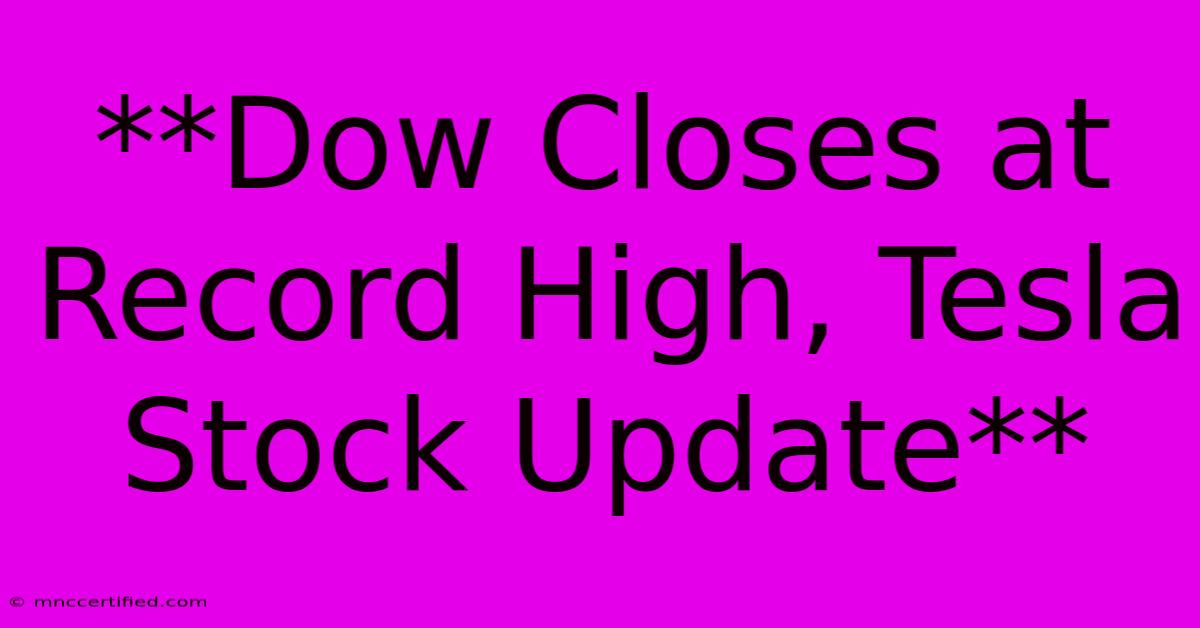 **Dow Closes At Record High, Tesla Stock Update**