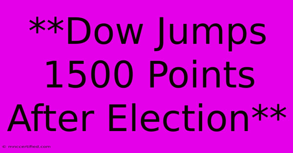 **Dow Jumps 1500 Points After Election**