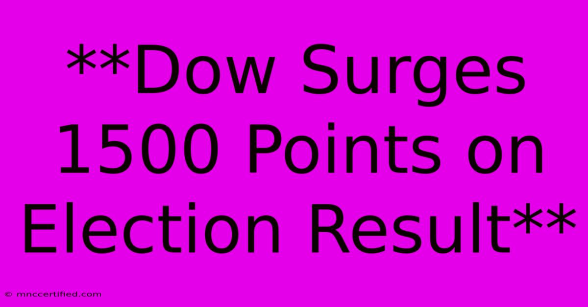 **Dow Surges 1500 Points On Election Result**