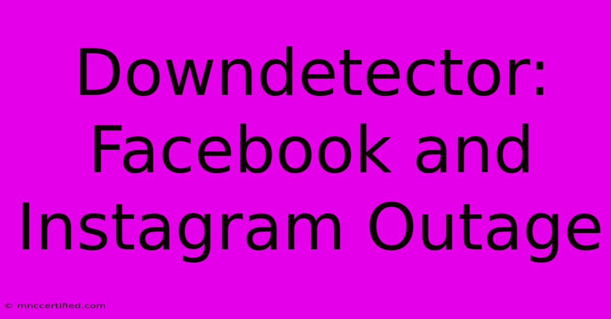 Downdetector: Facebook And Instagram Outage