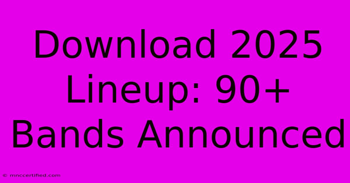 Download 2025 Lineup: 90+ Bands Announced 