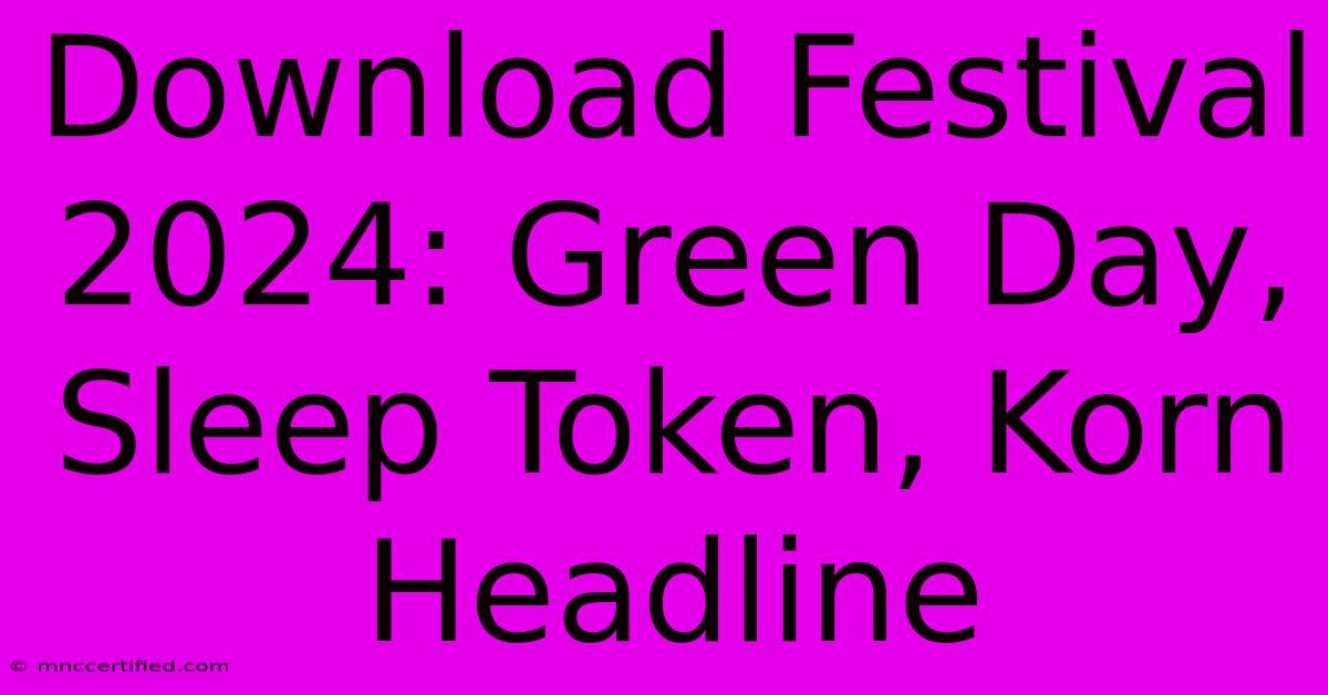 Download Festival 2024: Green Day, Sleep Token, Korn Headline