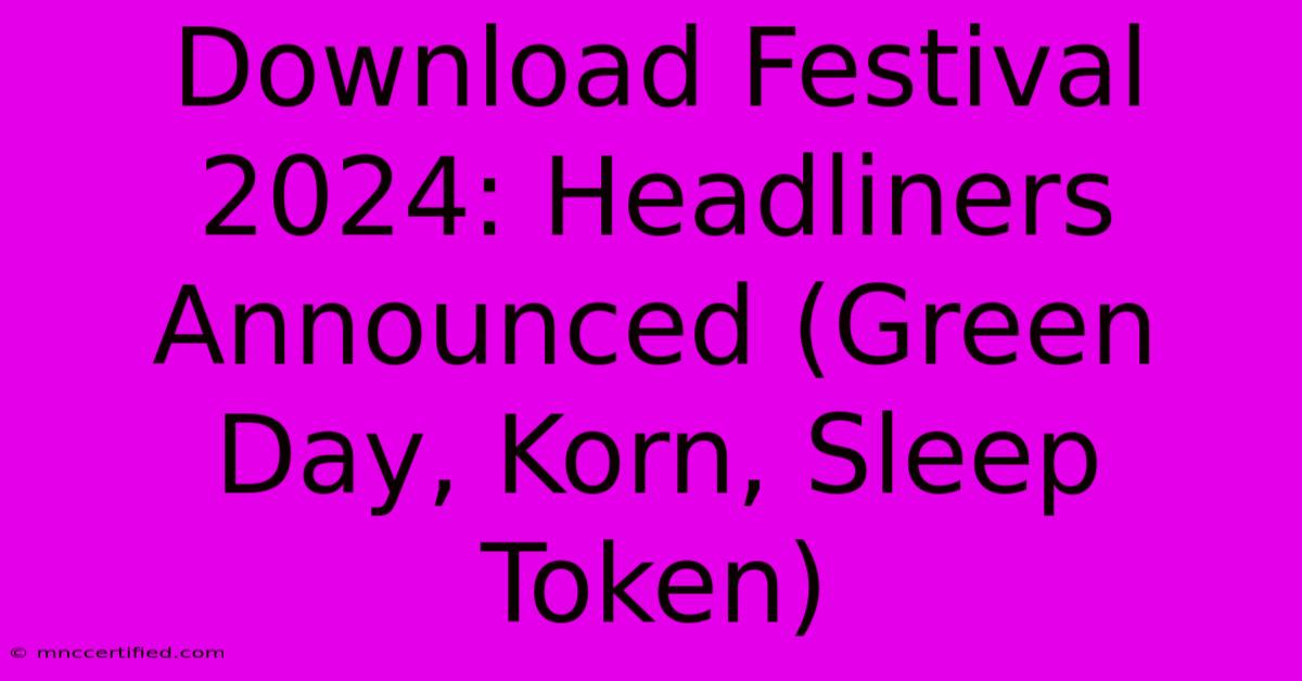 Download Festival 2024: Headliners Announced (Green Day, Korn, Sleep Token)