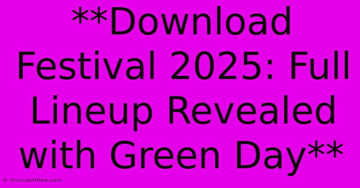 **Download Festival 2025: Full Lineup Revealed With Green Day** 