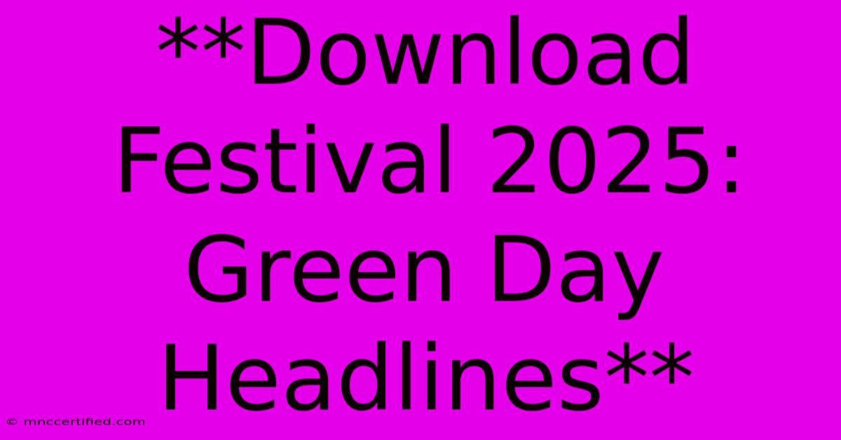 **Download Festival 2025: Green Day Headlines**