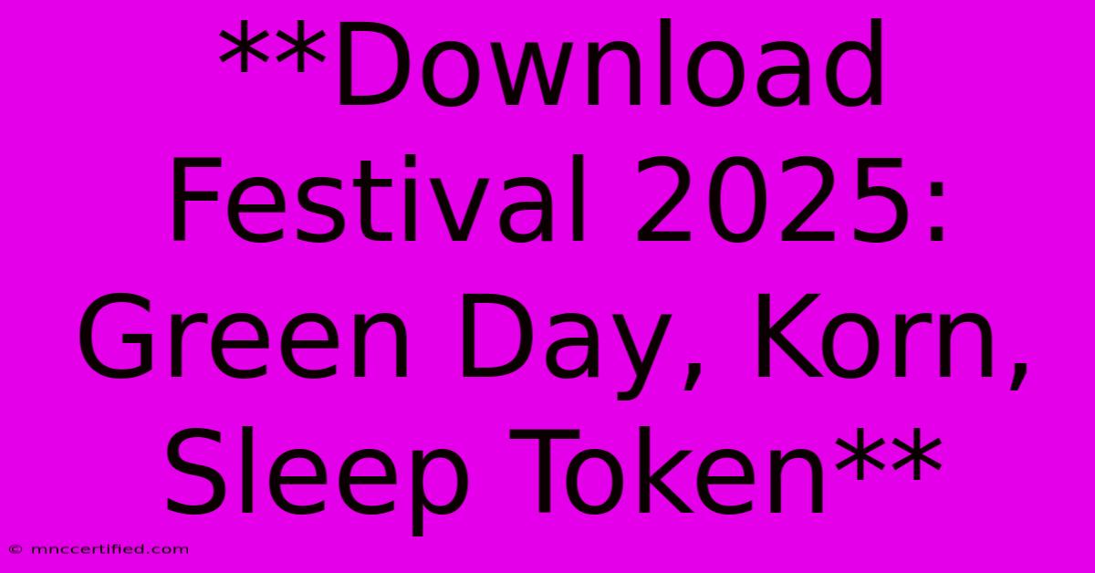 **Download Festival 2025: Green Day, Korn, Sleep Token**