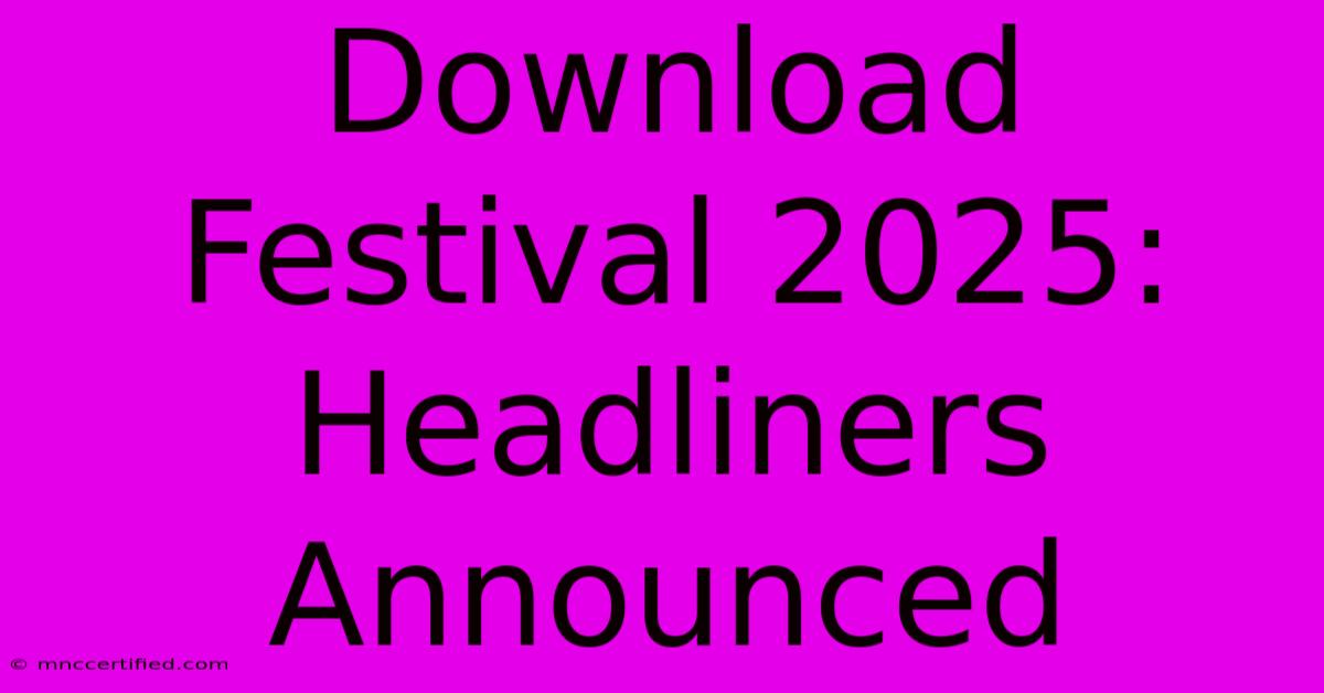 Download Festival 2025: Headliners Announced 